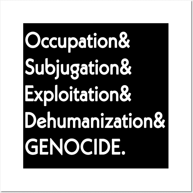 Occupation& Subjugation& Exploitation& Dehumanization& GENOCIDE - Front Wall Art by SubversiveWare